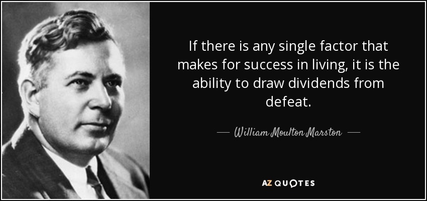 If there is any single factor that makes for success in living, it is the ability to draw dividends from defeat. - William Moulton Marston