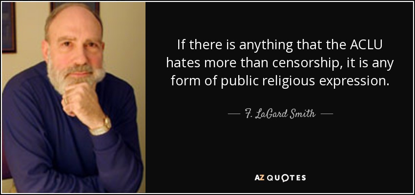 If there is anything that the ACLU hates more than censorship, it is any form of public religious expression. - F. LaGard Smith