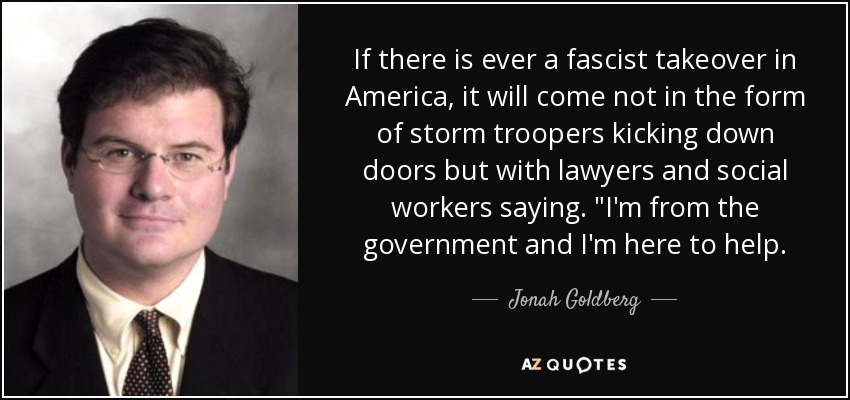 If there is ever a fascist takeover in America, it will come not in the form of storm troopers kicking down doors but with lawyers and social workers saying. 