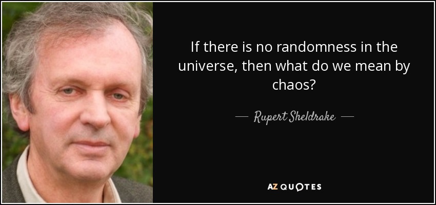 If there is no randomness in the universe, then what do we mean by chaos? - Rupert Sheldrake