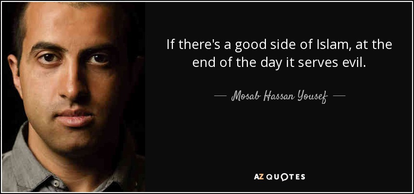 If there's a good side of Islam, at the end of the day it serves evil. - Mosab Hassan Yousef