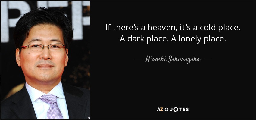 If there's a heaven, it's a cold place. A dark place. A lonely place. - Hiroshi Sakurazaka