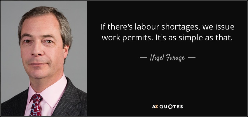 If there's labour shortages, we issue work permits. It's as simple as that. - Nigel Farage