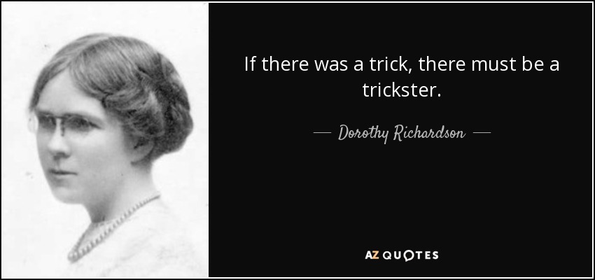 If there was a trick, there must be a trickster. - Dorothy Richardson