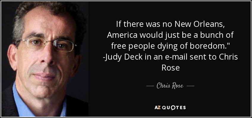 If there was no New Orleans, America would just be a bunch of free people dying of boredom.