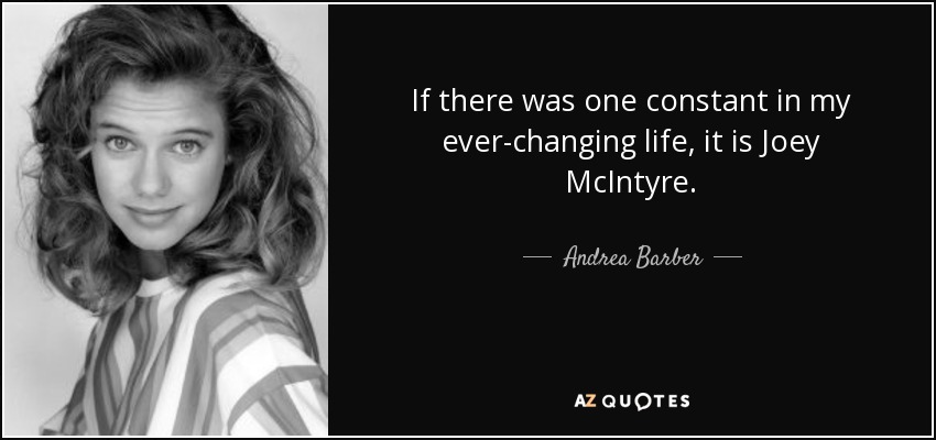 If there was one constant in my ever-changing life, it is Joey McIntyre. - Andrea Barber