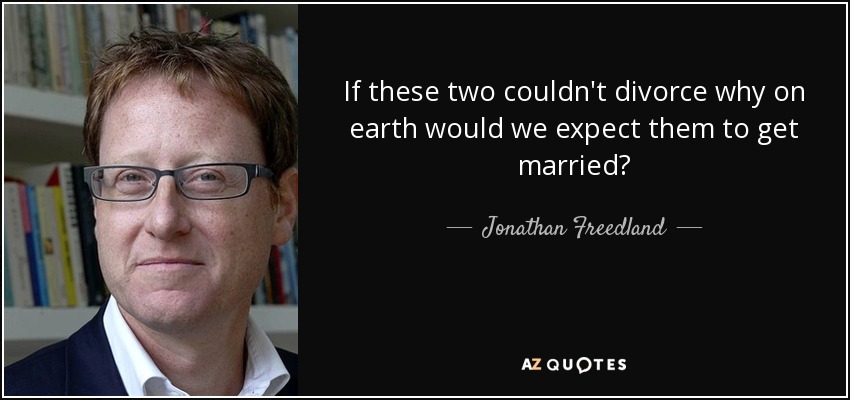 If these two couldn't divorce why on earth would we expect them to get married? - Jonathan Freedland