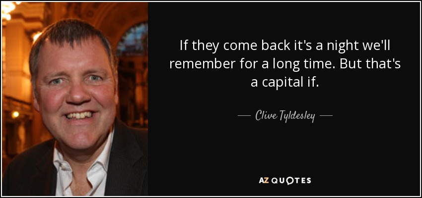 If they come back it's a night we'll remember for a long time. But that's a capital if. - Clive Tyldesley