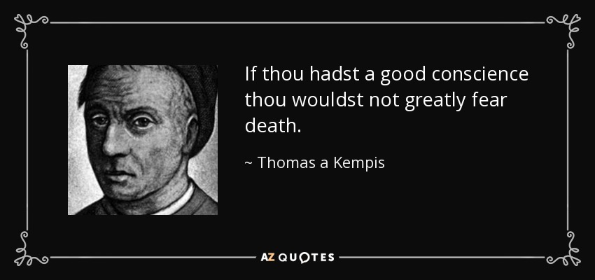 If thou hadst a good conscience thou wouldst not greatly fear death. - Thomas a Kempis