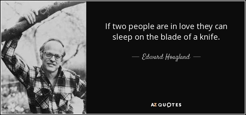 If two people are in love they can sleep on the blade of a knife. - Edward Hoagland