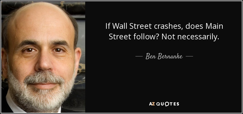 If Wall Street crashes, does Main Street follow? Not necessarily. - Ben Bernanke