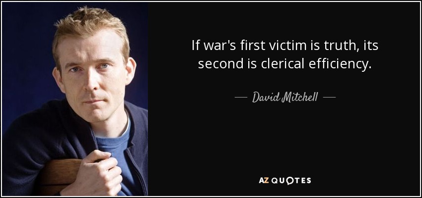 If war's first victim is truth, its second is clerical efficiency. - David Mitchell