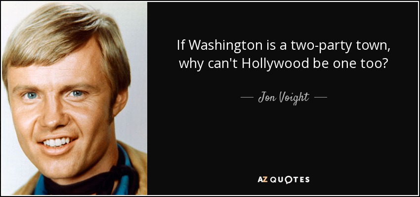 If Washington is a two-party town, why can't Hollywood be one too? - Jon Voight