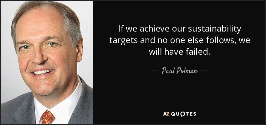 If we achieve our sustainability targets and no one else follows, we will have failed. - Paul Polman