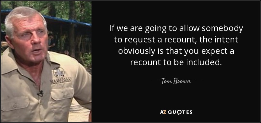 If we are going to allow somebody to request a recount, the intent obviously is that you expect a recount to be included. - Tom Brown, Jr.