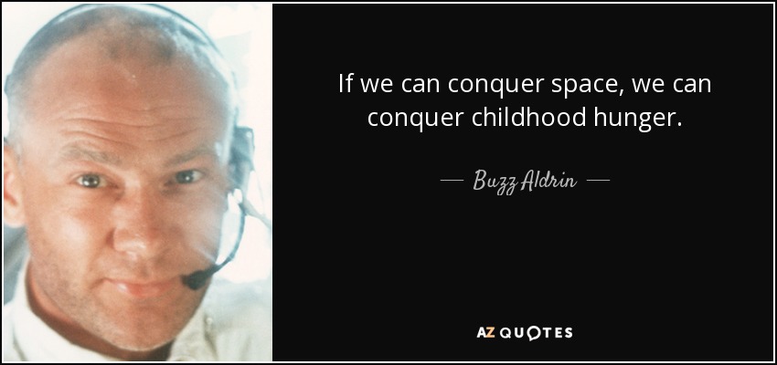 If we can conquer space, we can conquer childhood hunger. - Buzz Aldrin