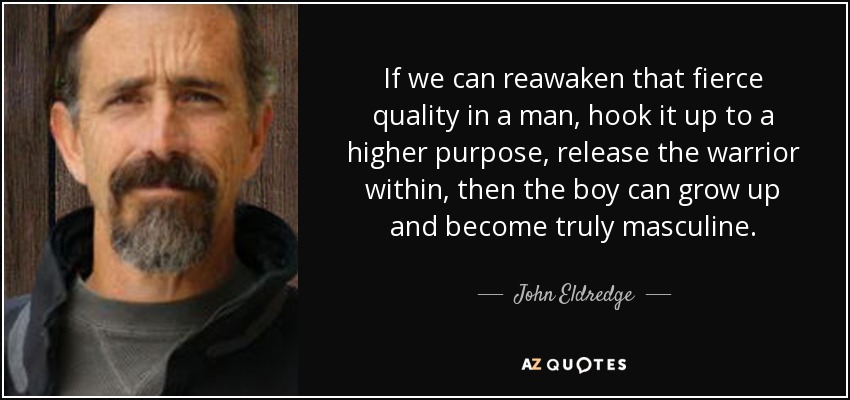 John Eldredge quote: If we can reawaken that fierce quality in a man