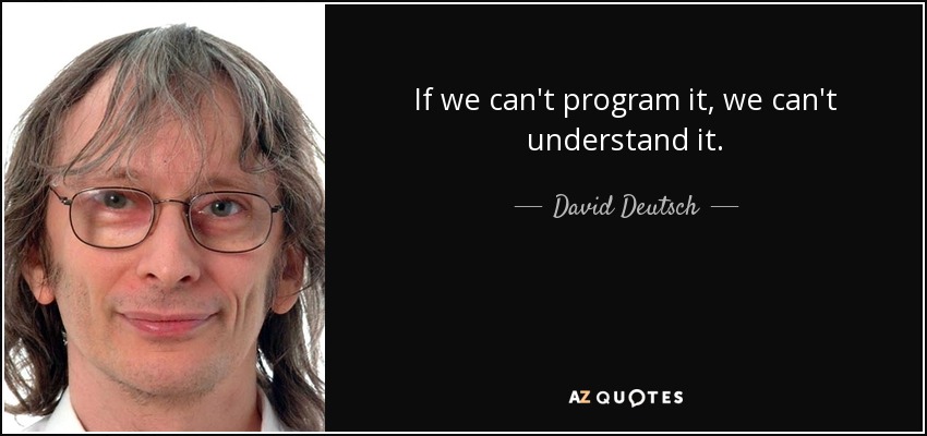 If we can't program it, we can't understand it. - David Deutsch