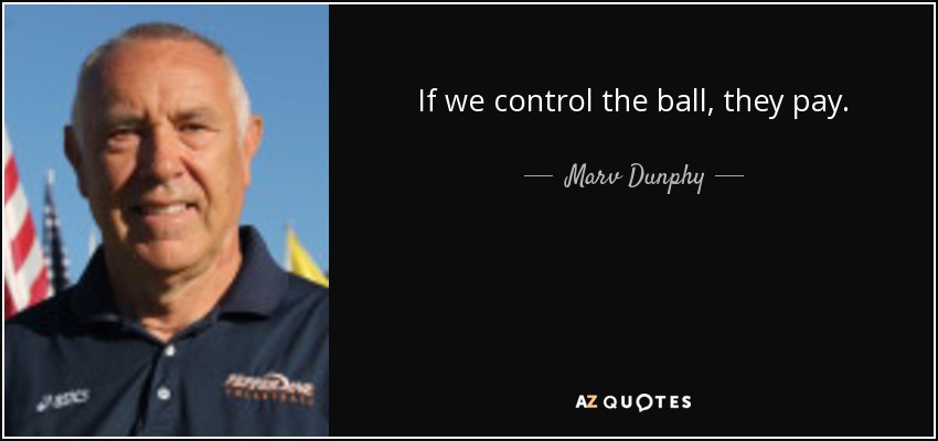 If we control the ball, they pay. - Marv Dunphy