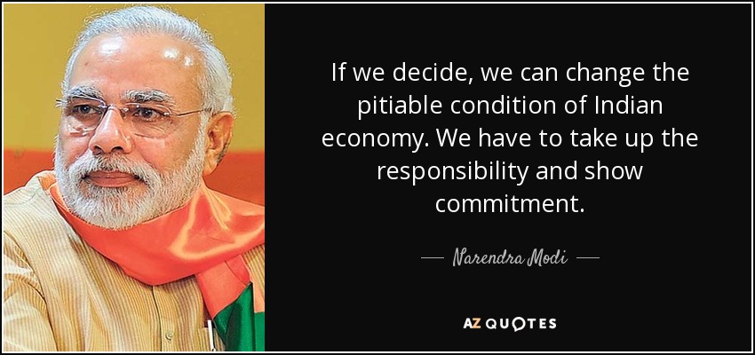 If we decide, we can change the pitiable condition of Indian economy. We have to take up the responsibility and show commitment. - Narendra Modi