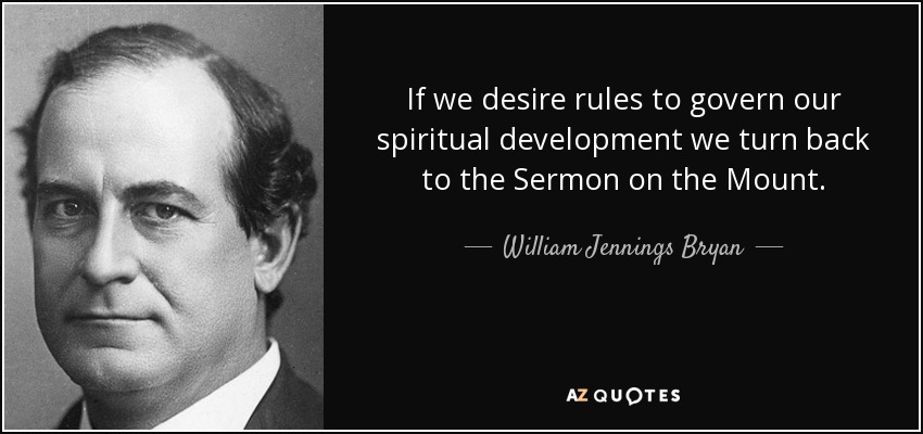 If we desire rules to govern our spiritual development we turn back to the Sermon on the Mount. - William Jennings Bryan