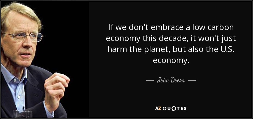 If we don't embrace a low carbon economy this decade, it won't just harm the planet, but also the U.S. economy. - John Doerr