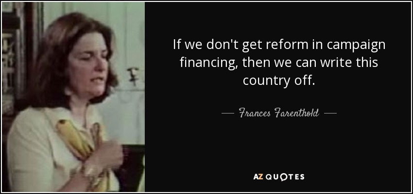 If we don't get reform in campaign financing, then we can write this country off. - Frances Farenthold