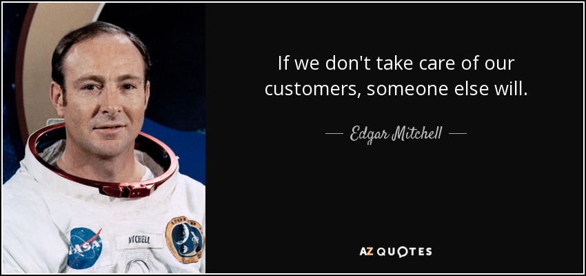 If we don't take care of our customers, someone else will. - Edgar Mitchell