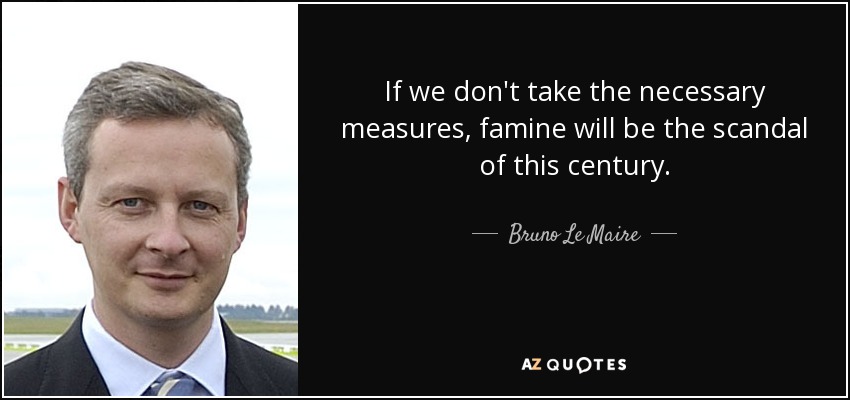 If we don't take the necessary measures, famine will be the scandal of this century. - Bruno Le Maire
