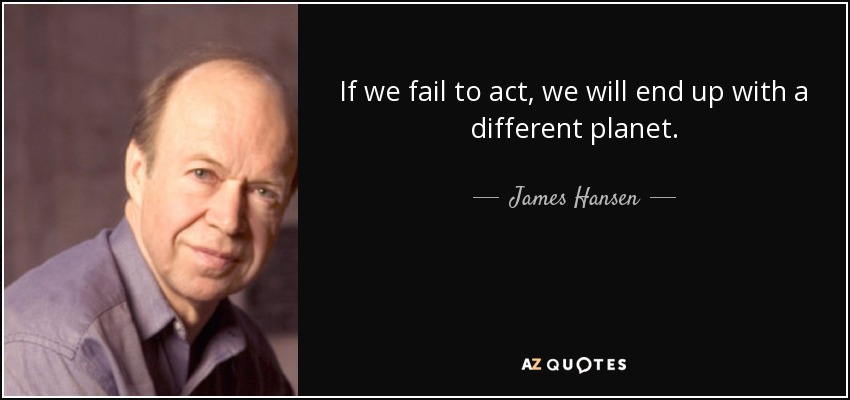 If we fail to act, we will end up with a different planet. - James Hansen