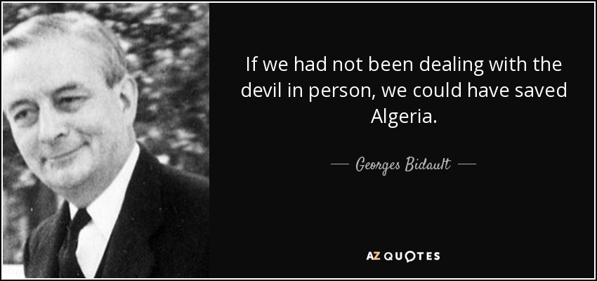 If we had not been dealing with the devil in person, we could have saved Algeria. - Georges Bidault
