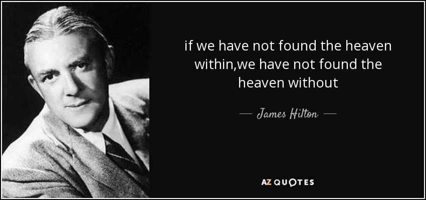if we have not found the heaven within,we have not found the heaven without - James Hilton
