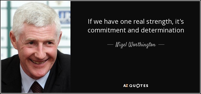 If we have one real strength, it's commitment and determination - Nigel Worthington