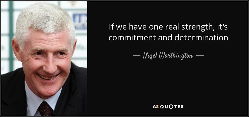 If we have one real strength, it's commitment and determination - Nigel Worthington
