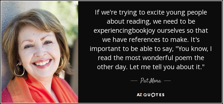 If we're trying to excite young people about reading, we need to be experiencingbookjoy ourselves so that we have references to make. It's important to be able to say, 