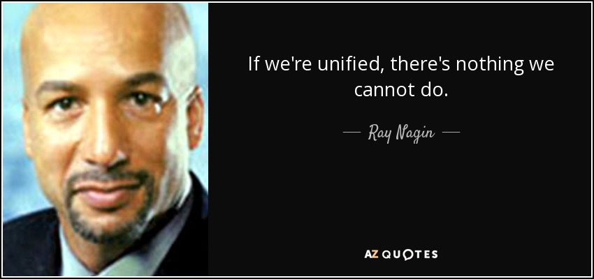 If we're unified, there's nothing we cannot do. - Ray Nagin