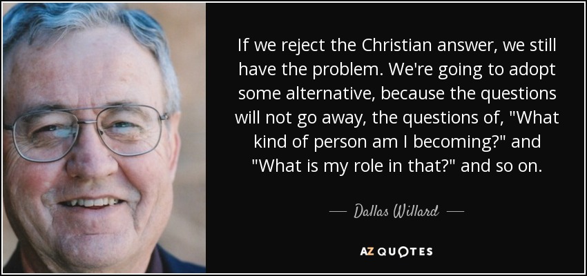 If we reject the Christian answer, we still have the problem. We're going to adopt some alternative, because the questions will not go away, the questions of, 