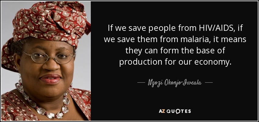 If we save people from HIV/AIDS, if we save them from malaria, it means they can form the base of production for our economy. - Ngozi Okonjo-Iweala