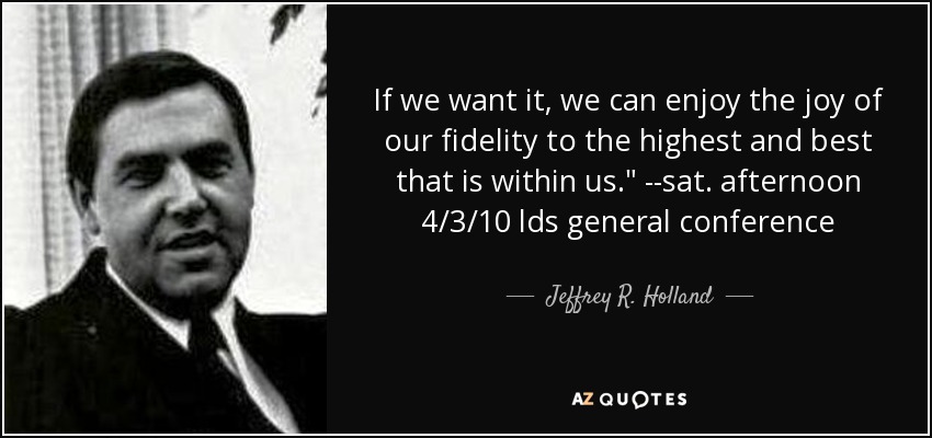 If we want it, we can enjoy the joy of our fidelity to the highest and best that is within us.