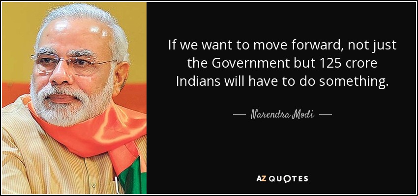 If we want to move forward, not just the Government but 125 crore Indians will have to do something. - Narendra Modi