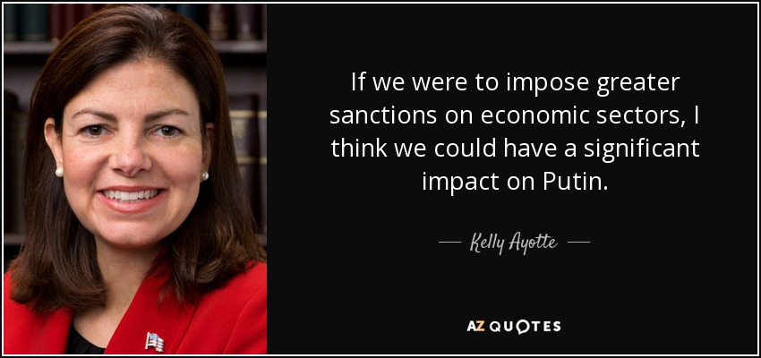 If we were to impose greater sanctions on economic sectors, I think we could have a significant impact on Putin. - Kelly Ayotte