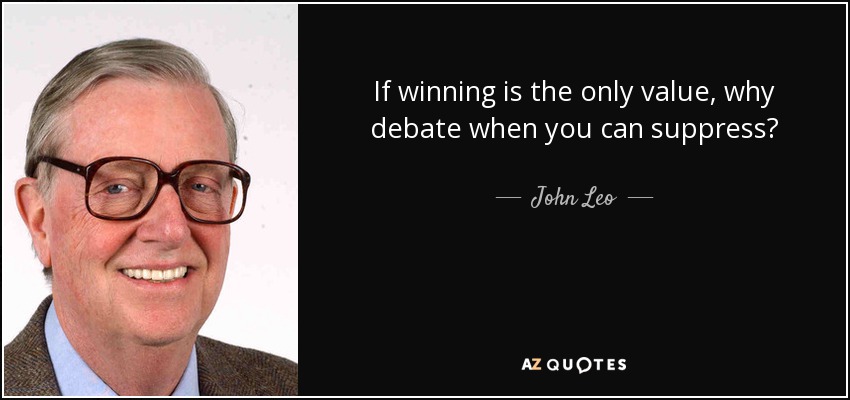 If winning is the only value, why debate when you can suppress? - John Leo