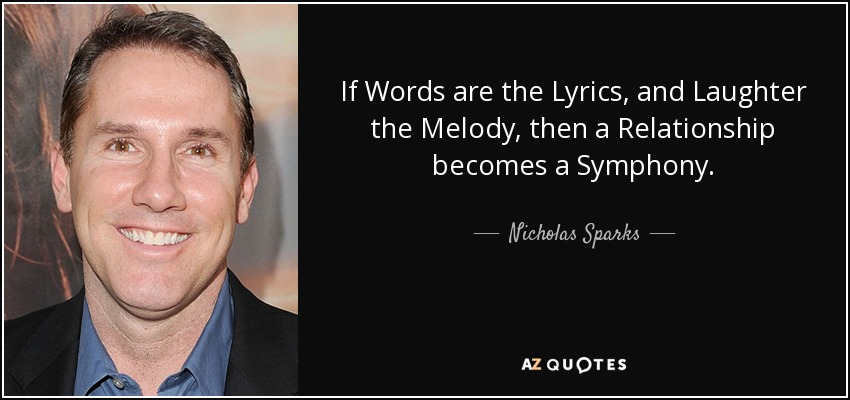 If Words are the Lyrics, and Laughter the Melody, then a Relationship becomes a Symphony. - Nicholas Sparks