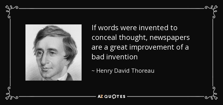 If words were invented to conceal thought, newspapers are a great improvement of a bad invention - Henry David Thoreau
