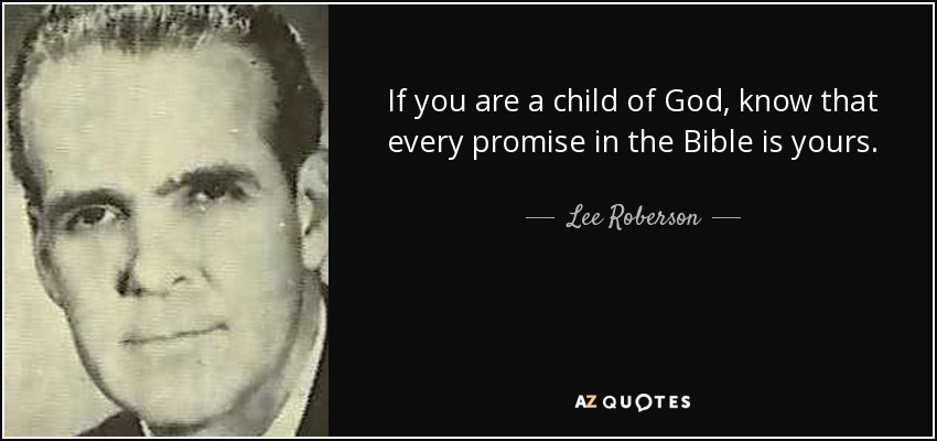 If you are a child of God, know that every promise in the Bible is yours. - Lee Roberson