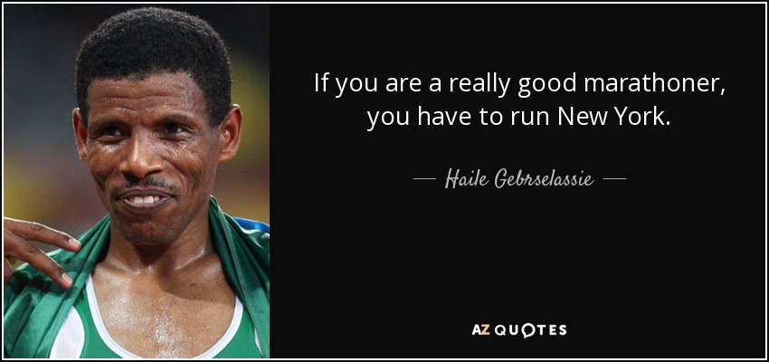 If you are a really good marathoner, you have to run New York. - Haile Gebrselassie