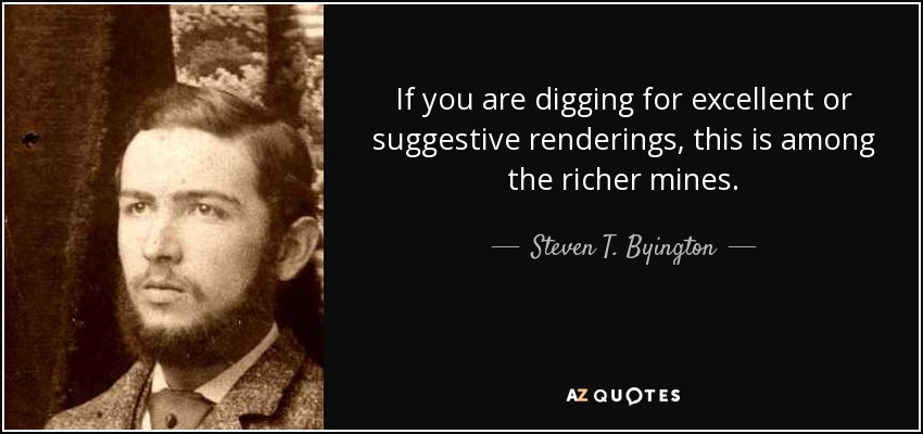 If you are digging for excellent or suggestive renderings, this is among the richer mines. - Steven T. Byington