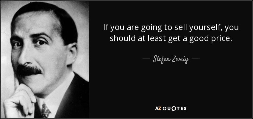 If you are going to sell yourself, you should at least get a good price. - Stefan Zweig