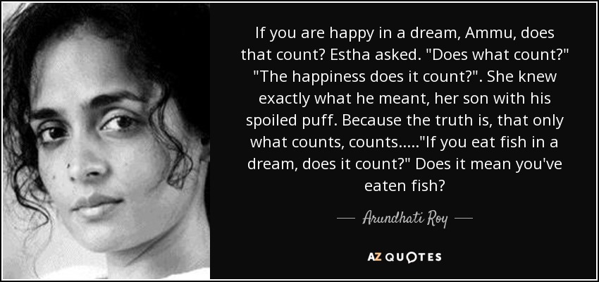 If you are happy in a dream, Ammu, does that count? Estha asked. 