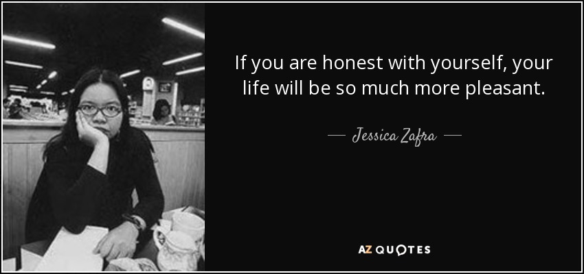 If you are honest with yourself, your life will be so much more pleasant. - Jessica Zafra